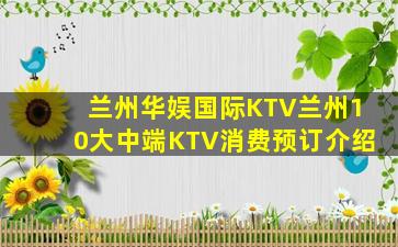 兰州华娱国际KTV兰州10大中端KTV消费预订介绍